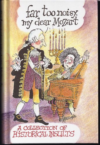 Stock image for Far Too Noisy, My Dear Mozart : A Collection of Historical Insults for sale by Wonder Book