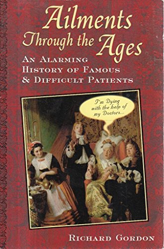 Beispielbild fr Ailments Through the Ages : An Alarming History of Famous and Difficult Patients zum Verkauf von Better World Books