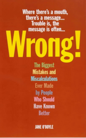 Stock image for Wrong!: The Biggest Mistakes and Miscalculations Ever Made by People Who Should Have Known Better for sale by WorldofBooks