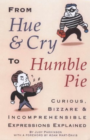 9781854795816: From hue and cry to humble pie: Curious, bizarre, and incomprehensible expressions explained