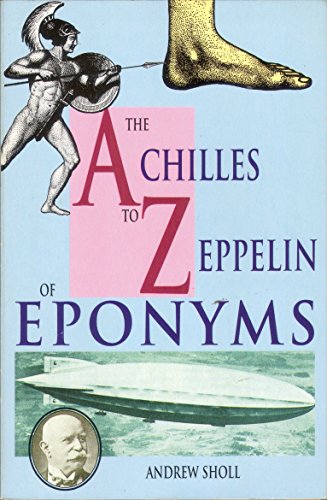 Beispielbild fr The Achilles to Zeppelin of Eponyms: How the Names Became the Words zum Verkauf von WorldofBooks