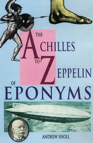 Imagen de archivo de The Achilles to Zeppelin of Eponyms: How the Names Became the Words a la venta por WorldofBooks
