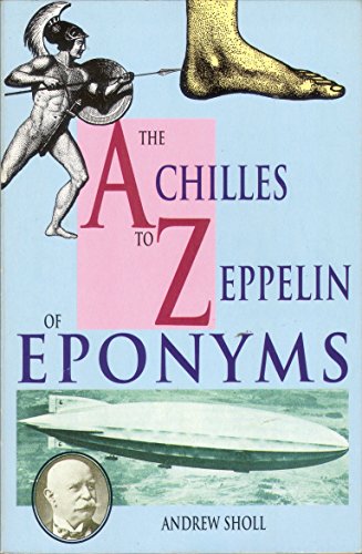 Stock image for The Achilles to Zeppelin of Eponyms: How the Names Became the Words for sale by Sarah Zaluckyj