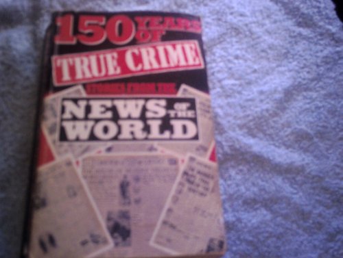 Stock image for 150 Years of True Crime from the "News of the World" for sale by WorldofBooks
