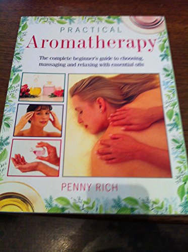 Imagen de archivo de Practical Aromatherapy: The Complete Beginners Guide to Choosing, Massaging and Relaxing with Essential Oils a la venta por WorldofBooks