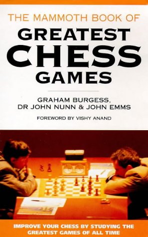 The Mammoth Book of the World's Greatest Chess Games by Dr John Nunn,  Wesley So, Michael Adams, John Emms, Graham Burgess