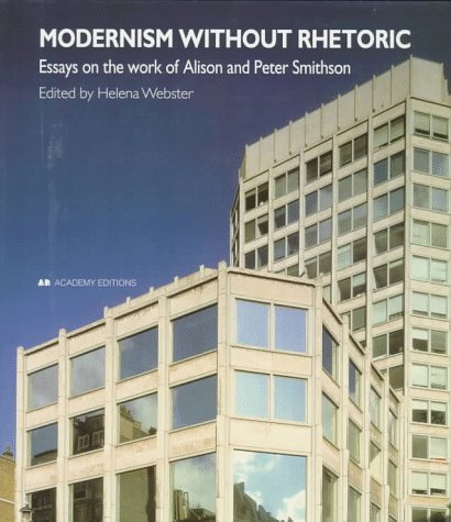 Beispielbild fr Modernism Without Rhetoric: Essays On The Work Of Alison & Peter Smithson zum Verkauf von Shiny Owl Books