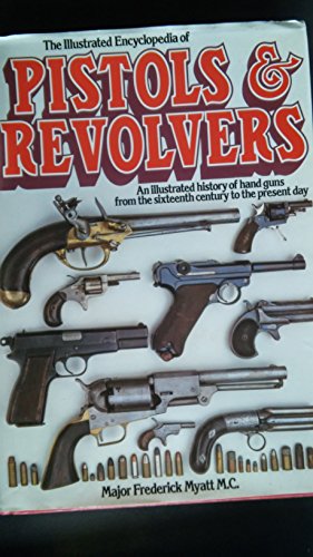 9781855010291: The Illustrated Encyclopaedia of Pistols and Revolvers: An Illustrated History of Hand Guns from the Sixteenth Century to the Present Day