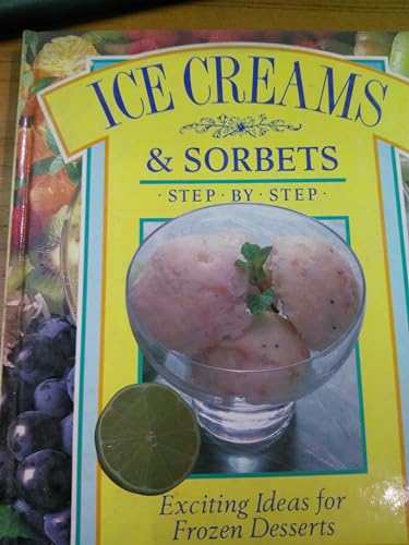 Stock image for Ice Creams & Sorbets. Step By Step. Exciting Ideas For Frozen Desserts for sale by The London Bookworm