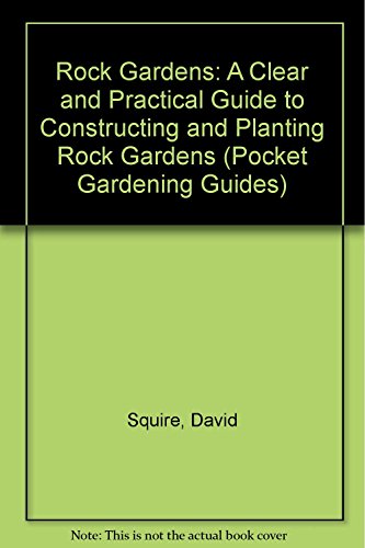 Rock Gardens: A Clear and Practical Guide to Constructing and Planting Rock Gardens (Pocket Gardening Series) (9781855014862) by David Squire