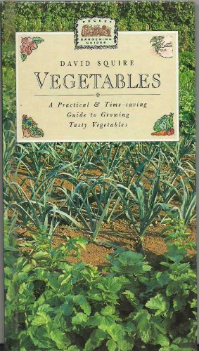 Vegetables: A Practical and Time-saving Guide to Growing Tasty Vegetables (Pocket Gardening Series) (9781855014886) by David Squire