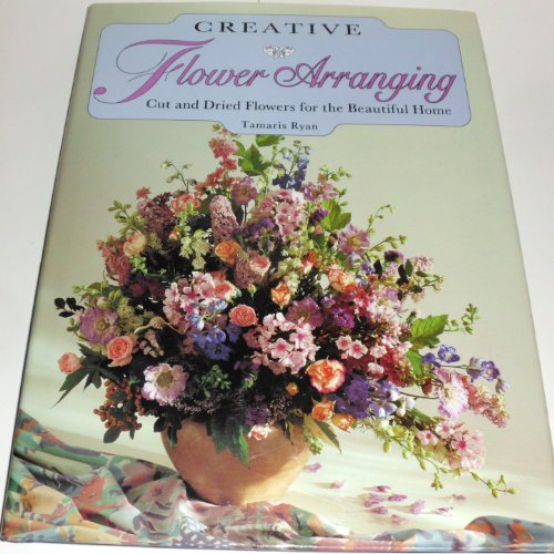 9781855016286: Creative Flower Arranging: Cut and Dried Flowers for the Beautiful Home