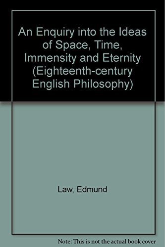 Beispielbild fr An Enquiry into the Ideas of Space, Time, Immensity, and Eternity : And,A Dissertation upon the Argument a Priori for Proving the Existence of a First Cause: (In a Letter to Mr Law) zum Verkauf von Atticus Books