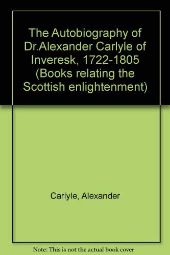 Imagen de archivo de The Autobiography of Dr Alexander Carlyle of Inveresk 1722-1805 [1910] a la venta por Atticus Books