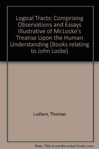 9781855061163: Logical Tracts: Comprising Observations and Essays Illustrative of Mr.Locke's Treatise Upon the Human Understanding (Books relating to John Locke)