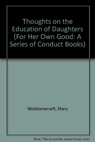 Thoughts on the Education of Daughters, 1787 (For Her Own Good: A Series of Conduct Books) (9781855063815) by Mary Wollstonecraft