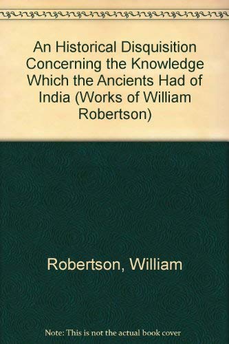 9781855067318: An Historical Disquisition Concerning the Knowledge Which the Ancients Had of India (Works of William Robertson)