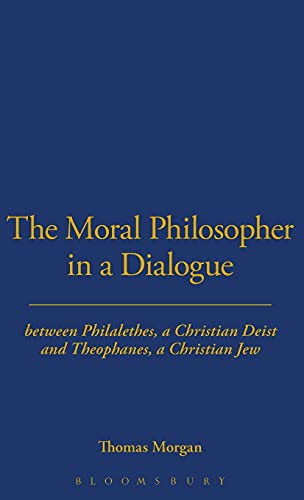 The Moral Philosopher in a Dialogue Between Philalethes, a Christian Deist, and Theophanus, a Chr...