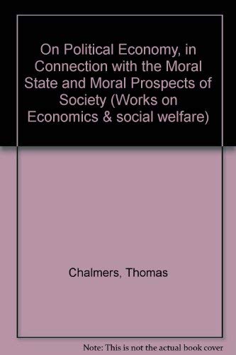 On Political Economy, in connection with the Moral State and Moral Prospects of Society: bound with McCulloch's Review in Edinburgh Review (1832-3) (Economics and Social Welfare) (9781855067646) by Chalmers, Thomas