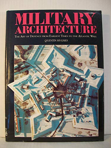 Military Architecture The Art of Defence from Earliest Times to the Atlantic Wall