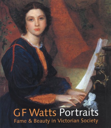 G.F. Watts Fame & Beauty in Victorian Society: Portraits Fame and Beauty in Victorian Society - Bryant, Barbara