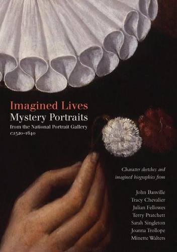 Stock image for Imagined Lives: Mystery Portraits 1540-1640 John Banville, Tracy Chevalier, Julian Fellowes, Terry Pratchett, Sarah Singleton, Joanna Trollope, Minette Walters for sale by WorldofBooks