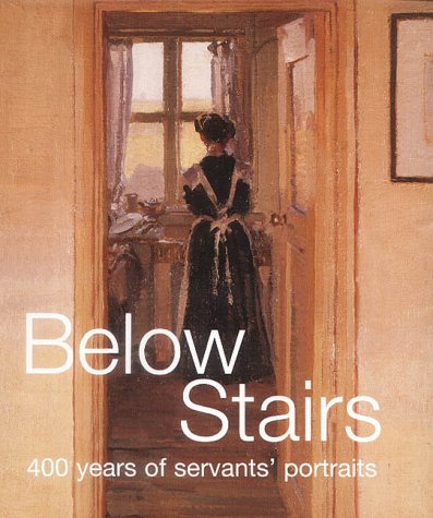 Stock image for Below Stairs: 400 Years of Servants' Portraits for sale by BookScene