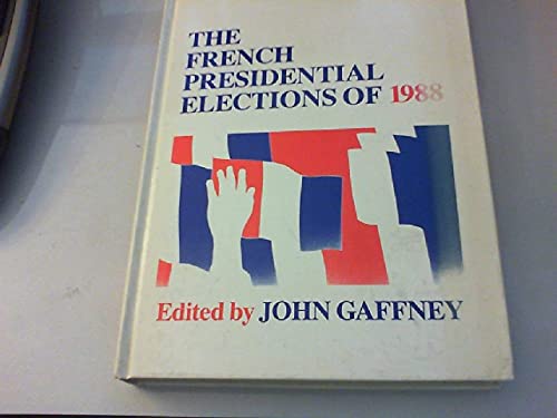 Stock image for The French Presidential Elections of 1988: Ideology and Leadership in Contemporary France for sale by Anybook.com