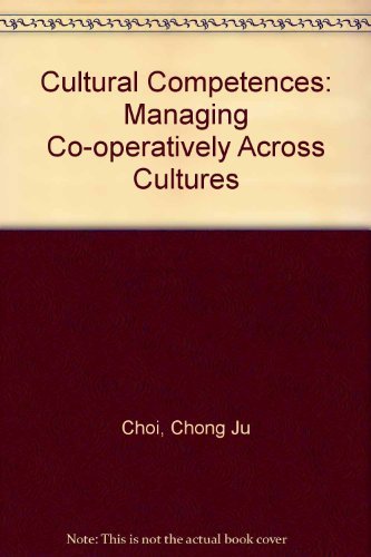 Cultural Competences: Managing Co-Operatively Across Cultures (9781855216365) by Chong Ju Choi; Choi Professor, Chong Ju; Kelemen Dr, Professor Mihaela