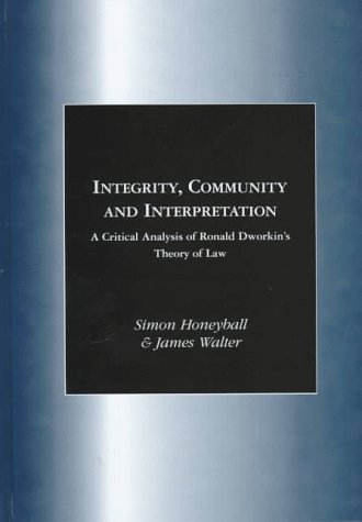 Integrity, Community and Interpretation: A Critical Analysis of Ronald Dworkin's Theory of Law (9781855218291) by Honeyball, Simon; Walter, James