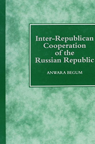 Inter-Republican Cooperation of the Russian Republic (9781855219403) by Begum, Anwara