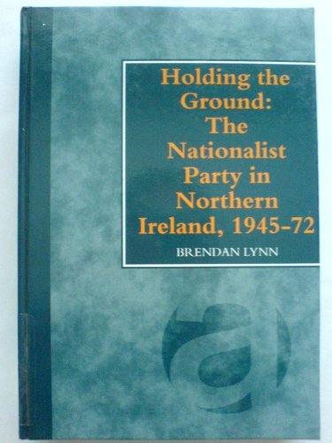 Stock image for Holding the Ground: The Nationalist Party in Northern Ireland, 1945-72 for sale by Marches Books