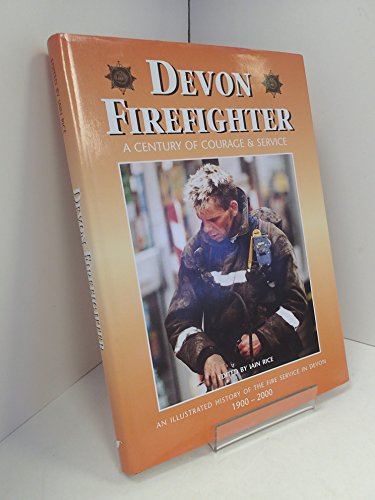 Devon Firefighter, A century of Courage & Service, An illustrated History of the Fire Service in ...