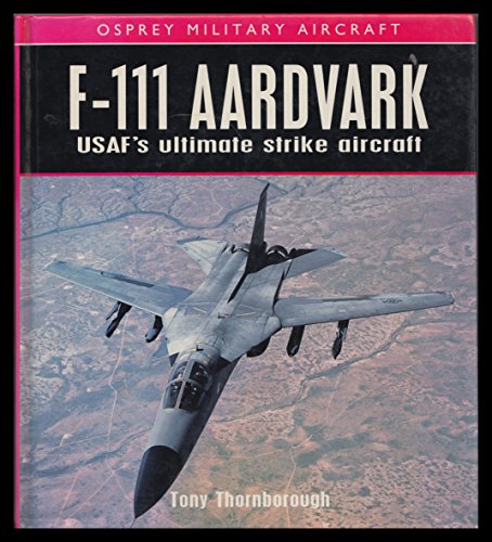 

F-111 Aardvark: USAF's Ultimate Strike Aircraft (Osprey Military Aircraft)