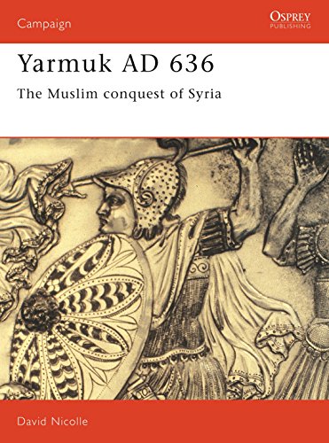 Yarmuk AD 636: The Muslim conquest of Syria: No. 31 (Campaign) - Nicolle, Dr David