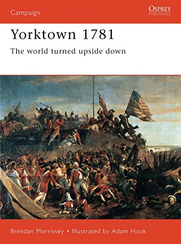 Yorktown 1781: The World Turned Upside Down (Campaign, 47) (9781855326880) by Morrissey, Brendan