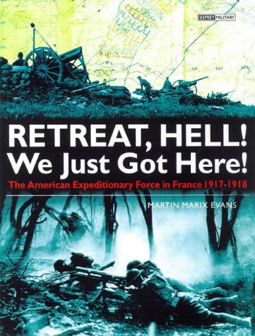 9781855327771: Retreat, Hell! We Just Got Here!: The American Expeditionary Force in France 1917-1918: American Expeditionary Force in France, 1917-18