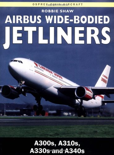 Airbus Wide-bodied Jetliners: A300s, A310s, A330s and A340s (Osprey Civil Aircraft S.) (9781855328686) by Shaw, Robbie