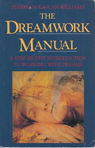 The Dreamwork Manual: A Step-by-step Introduction to Working with Dreams (9781855381025) by Williams, Strephon Kaplan