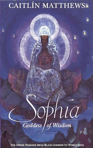 Imagen de archivo de Sophia: Goddess of Wisdom: The Divine Feminine From Black Goddess to World-Soul a la venta por BooksRun