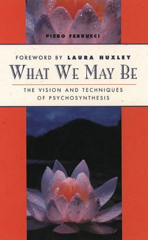 Stock image for What We May Be: The vision and techniques of psychosynthesis: Visions and Techniques of Psychosynthesis for sale by Reuseabook