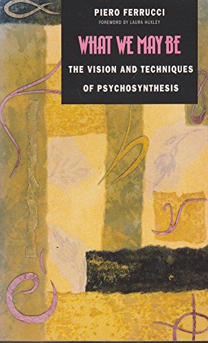 Stock image for What We May Be: The vision and techniques of psychosynthesis: Visions and Techniques of Psychosynthesis for sale by WorldofBooks