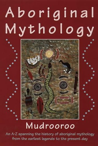9781855383067: Aboriginal Mythology: An A-Z Spanning the History of the Australian Aboriginal People from the Earliest Legends to the Present Day