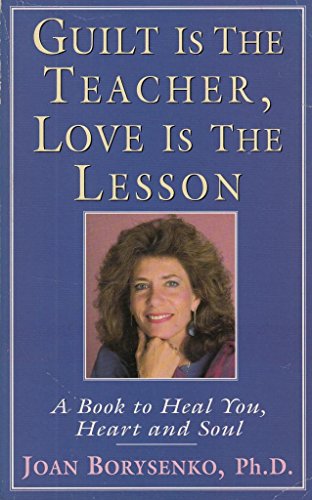 Guilt Is the Teacher, Love Is the Lesson: A Book to Heal You, Heart and Soul (9781855383548) by Borysenko PhD, Joan