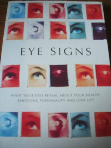 Imagen de archivo de Eye Signs: What Your Eyes Reveal About Your Health, Emotions, Personality and Love Life a la venta por WorldofBooks