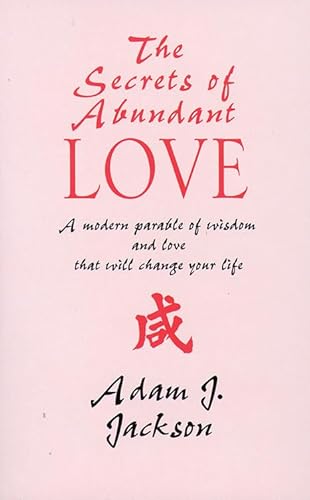 The Secrets of Abundant Love: A Modern Parable of Wisdom and Health That Will Change Your Life