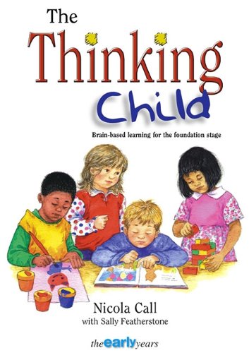 Thinking Child: Brain-based Learning for the Foundation Stage (Early Years S.) (9781855391215) by Call, Nicola; Featherstone, Sally