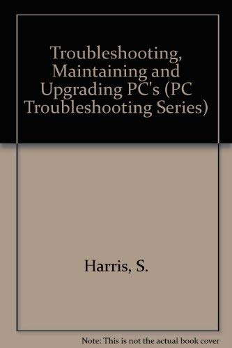 Troubleshooting, Maintaining and Upgrading PCs (PC Troubleshooting Series) (9781855541641) by Nugus, Sue; Harris, S.