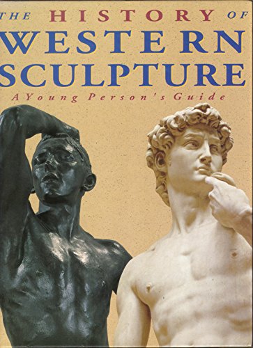 Stock image for HISTORY OF WESTERN SCULPTURE: A Young Person's Guide (History of western art) for sale by AwesomeBooks
