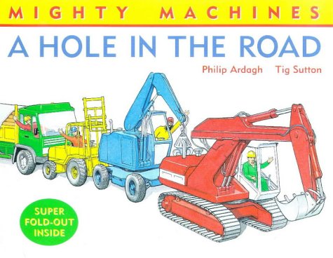 Hole in the Road (Mighty Machines) (9781855618374) by Ardagh, Philip; Sutton, Tig